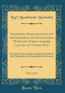 Geschichte Griechenlands Von Der Eroberung Konstantinopels Durch Die Trken Im Jahre 1453 Bis Auf Unsere Tage, Vol. 1 of 2: Von Der Eroberung Konstantinopels Durch Die Trken Bis Zur Seeschlacht Bei Ravarin (Classic Reprint)