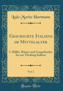 Geschichte Italiens Im Mittelalter, Vol. 2: I. Hlfte, Rmer Und Langobarden Bis Zur Theilung Italiens (Classic Reprint)