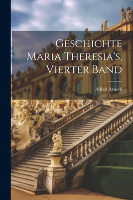 Geschichte Maria Theresia's, Vierter Band - Arneth, Alfred