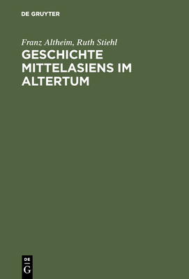 Geschichte Mittelasiens im Altertum - Altheim, Franz, and Stiehl, Ruth, and Harmatta, Jnos (Contributions by)