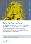 Geschichte Ordnen - l'Histoire Mise En Ordre: Interdisziplinaere Fallstudien Zum Begriff Generation? - ?tudes de Cas Interdisciplinaires Sur La Notion de  G?n?ration ?