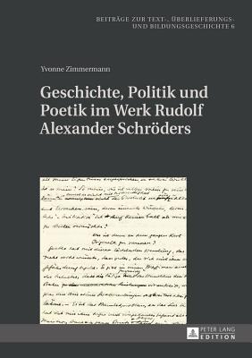 Geschichte, Politik und Poetik im Werk Rudolf Alexander Schroeders: Kontinuitaet und Variation - Koch, Hans-Albrecht, and Zimmermann, Yvonne