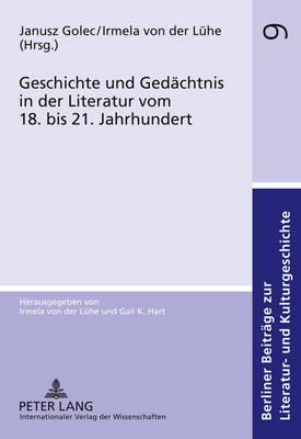 Geschichte Und Gedaechtnis in Der Literatur Vom 18. Bis 21. Jahrhundert - Golec, Janusz (Editor), and Von Der L?he, Irmela (Editor)