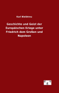 Geschichte Und Geist Der Europ?ischen Kriege Unter Friedrich Dem Gro?en Und Napoleon