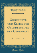 Geschichte Und Kritik Der Grundbegriffe Der Gegenwart (Classic Reprint)