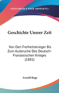 Geschichte Unsrer Zeit: Von Den Freiheitskrieger Bis Zum Ausbruche Des Deutsch-Franzosischen Krieges (1881)