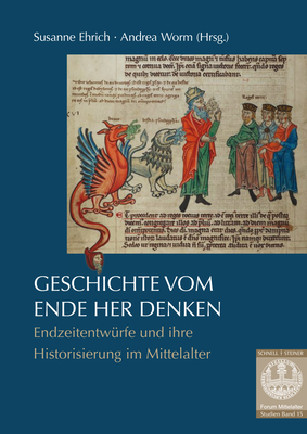 Geschichte Vom Ende Her Denken: Endzeitentwurfe Und Ihre Historisierung Im Mittelalter - Ehrich, Susanne (Editor), and Worm, Andrea (Editor)