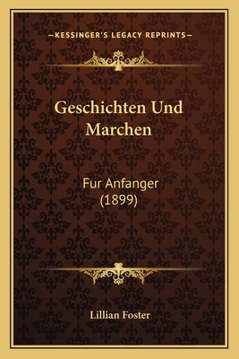 Geschichten Und Marchen: Fur Anfanger (1899) - Foster, Lillian (Editor)