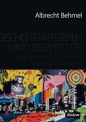 Geschichten Verstehen Und Bewerten. Eine Kleine Einf?hrung in Die Erz?hlkunst - Behmel, Albrecht