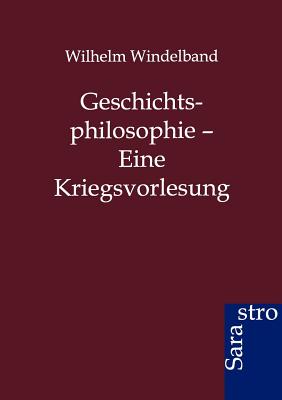 Geschichtsphilosophie - Eine Kriegsvorlesung - Windelband, Wilhelm