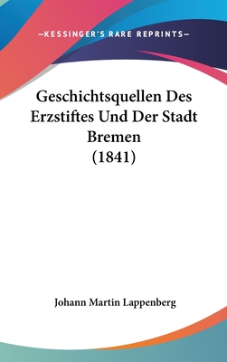 Geschichtsquellen Des Erzstiftes Und Der Stadt Bremen (1841) - Lappenberg, Johann Martin (Editor)