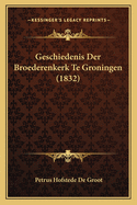 Geschiedenis Der Broederenkerk Te Groningen (1832)