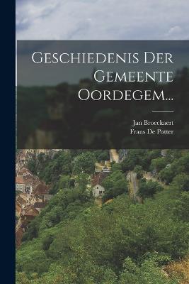 Geschiedenis Der Gemeente Oordegem... - Potter, Frans De, and Broeckaert, Jan