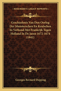 Geschiedenis Van Den Oorlog Der Munsterschen En Keulschen In Verbond Met Frankrijk Tegen Holland In De Jaren 1672-1674 (1841)