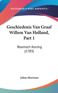 Geschiedenis Van Graaf Willem Van Holland, Part 1: Roomsch Koning (1783)