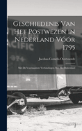 Geschiedenis Van Het Postwezen in Nederland Vr 1795: Met De Voornaamste Verbindingen Met Het Buitenland