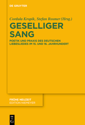 Geselliger Sang: Poetik Und PRAXIS Des Deutschen Liebesliedes Im 15. Und 16. Jahrhundert - Kropik, Cordula (Editor), and Rosmer, Stefan (Editor)