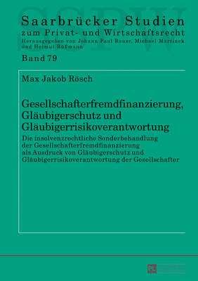 Gesellschafterfremdfinanzierung, Glaeubigerschutz Und Glaeubigerrisikoverantwortung: Die Insolvenzrechtliche Sonderbehandlung Der Gesellschafterfremdfinanzierung ALS Ausdruck Von Glaeubigerschutz Und Glaeubigerrisikoverantwortung Der Gesellschafter - Martinek, Michael (Editor), and Rsch, Max Jakob