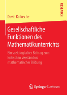 Gesellschaftliche Funktionen Des Mathematikunterrichts: Ein Soziologischer Beitrag Zum Kritischen Verstndnis Mathematischer Bildung