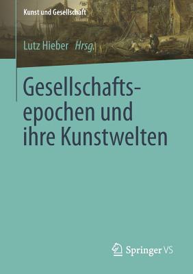 Gesellschaftsepochen Und Ihre Kunstwelten - Hieber, Lutz (Editor)