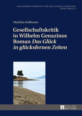 Gesellschaftskritik in Wilhelm Genazinos Roman Das Glueck in gluecksfernen Zeiten - Khnen, Ralph, and Hoffmann, Matthias