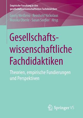 Gesellschaftswissenschaftliche Fachdidaktiken: Theorien, Empirische Fundierungen Und Perspektiven - Wei?eno, Georg (Editor), and Nickolaus, Reinhold (Editor), and Oberle, Monika (Editor)