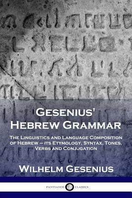 Gesenius' Hebrew Grammar: The Linguistics and Language Composition of Hebrew - its Etymology, Syntax, Tones, Verbs and Conjugation - Gesenius, Wilhelm, and Cowley, Arthur Ernest (Translated by)