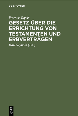 Gesetz ?ber die Errichtung von Testamenten und Erbvertr?gen - Vogels, Werner, and Seybold, Karl (Editor)
