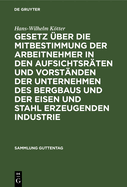 Gesetz ?ber Die Mitbestimmung Der Arbeitnehmer in Den Aufsichtsr?ten Und Vorst?nden Der Unternehmen Des Bergbaus Und Der Eisen Und Stahl Erzeugenden Industrie: Vom 21. Mai 1951