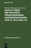 Gesetz ?ber Die Privaten Versicherungsunternehmungen Vom 12. Mai 1901, [1]: Textausgabe Mit Anmerkungen Und Sachregister