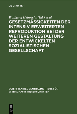 Gesetzm??igkeiten Der Intensiv Erweiterten Reproduktion Bei Der Weiteren Gestaltung Der Entwickelten Sozialistischen Gesellschaft - Heinrichs, Wolfgang (Editor), and Maier, Harry (Editor)