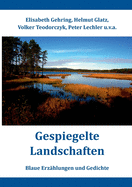 Gespiegelte Landschaften: Blaue Erzhlungen und Gedichte