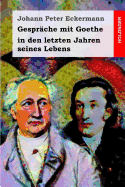 Gespr?che mit Goethe in den letzten Jahren seines Lebens