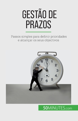 Gest?o de prazos: Passos simples para definir prioridades e alcan?ar os seus objectivos - Schandeler, Florence