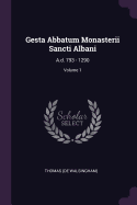 Gesta Abbatum Monasterii Sancti Albani: A.D. 793 - 1290; Volume 1