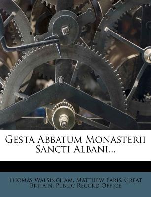 Gesta Abbatum Monasterii Sancti Albani... - Walsingham, Thomas, and Paris, Matthew, and Great Britain Public Record Office (Creator)