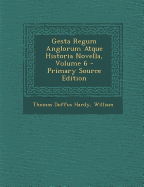 Gesta Regum Anglorum Atque Historia Novella, Volume 6 - Hardy, Thomas Duffus, and William