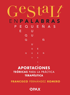 Gestalt En Palabras Pequeas: Aportaciones Tericas Para La Prctica Teraputica