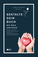 Gestalte dein Buch - mit Herz und Hand: Wie du dein Buch visuell und inhaltlich formst - mit Kreativitt, Klarheit und persnlichem Stil
