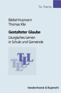 Gestalteter Glaube: Liturgisches Lernen in Schule Und Gemeinde - Husmann, Barbel