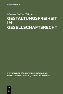 Gestaltungsfreiheit Im Gesellschaftsrecht: Deutschland, Europa Und USA. 11. Zgr-Symposion "25 Jahre Zgr" - Lutter, Marcus (Editor), and Wiedemann, Herbert (Editor)