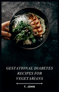 Gestational Diabetes Recipes for Vegetarians: Nourishing Vegetarian Meals for a Healthy Gestational Journey