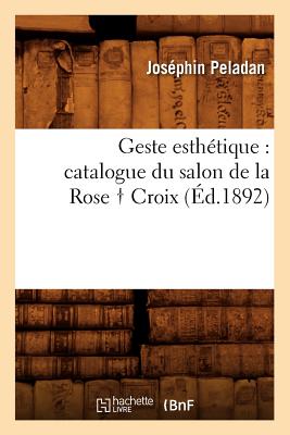 Geste Esthtique: Catalogue Du Salon de la Rose Croix, (d.1892) - Peladan, Josphin