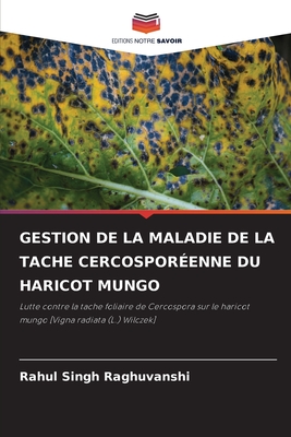 Gestion de la Maladie de la Tache Cercospor?enne Du Haricot Mungo - Raghuvanshi, Rahul Singh