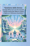 "Gestione dello Stress: Strategie Efficaci per una Vita Serenit?" "Guida Pratica per Ridurre l'Ansia e Migliorare il Benessere Quotidiano"