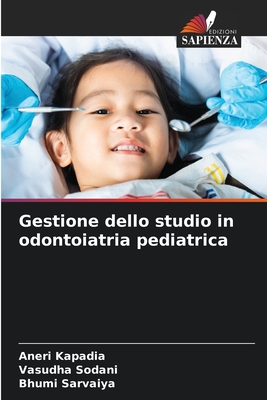 Gestione dello studio in odontoiatria pediatrica - Kapadia, Aneri, and Sodani, Vasudha, and Sarvaiya, Bhumi