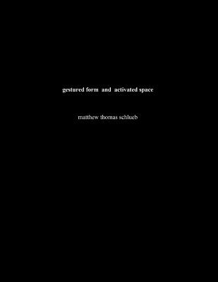 gestured form and activated space: Graduate Thesis for Master of Architecture (Pratt Institute, 1994) - Schlueb, Matthew