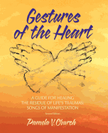 Gestures of the Heart, Second Edition: A guide for healing the residue of life's traumas: Songs of manifestation