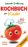 Gesunde Ernhrung leicht gemacht - Kochbuch fr Kinder: 150 abwechslungsreiche und leckere Rezepte fr Kinder ab 4 Jahren - inklusive praktischem Ernhrungsratgeber und Nhrwertangaben.