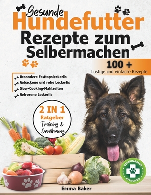 Gesunde Hundefutter Rezepte zum Selbermachen: Die besten Rezepte f?r eine nat?rliche und gesunde Ern?hrung f?r Ihren Hund - einschlie?lich gebackener oder roher Rezepte - Baker, Emma